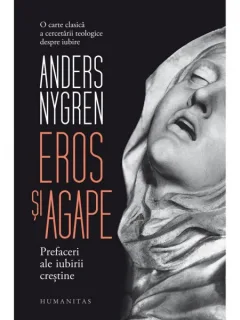 EROS SI AGAPE - ANDERS NYGREN  (PREFACERI ALE IUBIRII CRESTINE)
