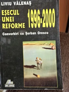 Esecul unei reforme 1996-2000 - Convorbiri cu Serban Orescu - Liviu Valenas