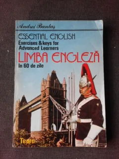 ESSENTIAL ENGLISH EXERCISES & KEYS FOR ADVANCED LEARNERS, LIMBA ENGLEZA IN 60 DE ZILE - ANDREI BANTAS