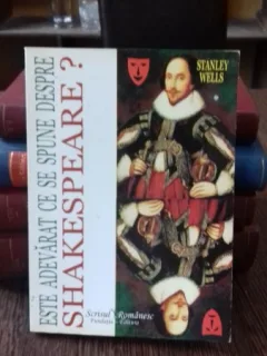 ESTE ADEVARAT CE SE SPUNE DESPRE SHAKESPEARE? - STANLEY WELLS