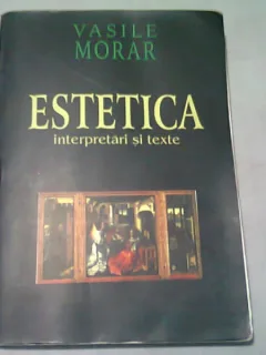 ESTETICA. INTERPRETARI SI TEXTE - VASILE MORAR