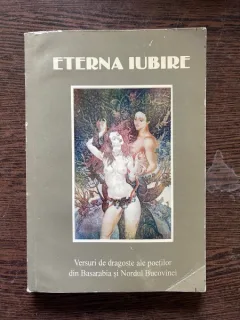 Eterna iubire Versuri de dragoste ale poetilor din Basarabia si nordul Bucovinei