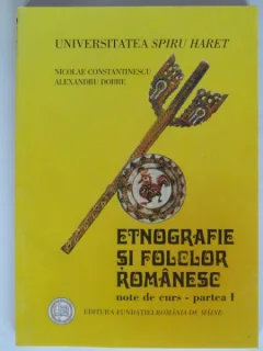 ETNOGRAFIE SI FOLCLOR ROMANESC - NICOLAE CONSTANTINESCU  PARTEA I