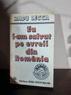 EU I-AM SALVAT PE EVREII DIN ROMANIA , RADU LECCA