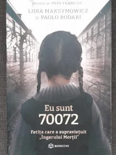 Eu sunt 70072. Fetita care a supravietuit Ingerului Mortii - Lidia Maksymowicz