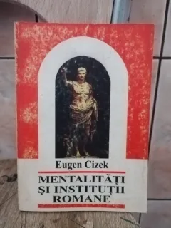 Eugen Cizek - Mentalitati si Institutii Romane