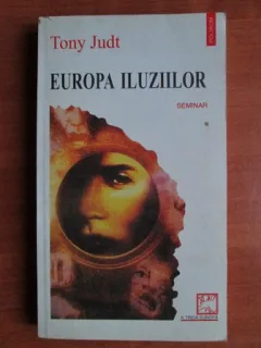 EUROPA ILUZIILOR - TONY JUDT
