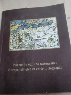 EUROPA IN OGLINDA CARTOGRAFIEI , EUROPE REFLECTED IN EARLY CARTOGRAPHY, 2009