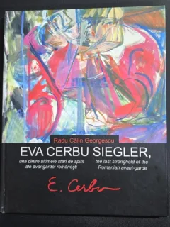 Eva Cerbu Siegler, una dintre ultimele stari de spirit sle avangardei romanesti - Radu Calin Georgescu (editie bilignva romana-engleza), cu dedicatia autoruluir