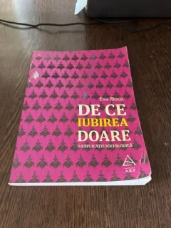 Eva Illouz De ce iubirea doare. O explicatie sociologica
