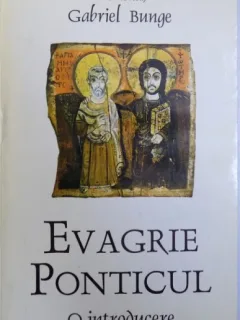 EVAGRIE PONTICUL - O INTRODUCERE de IEROMONAH GABRIEL BUNGE , 1997