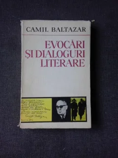 EVOCARI SI DIALOGURI LITERARE - CAMIL BALTAZAR  (CU DEDICATIA AUTORULUI PENTRU PETRU VINTILA)