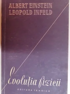 EVOLUTIA FIZICII - ALBERT EINSTEIN, LEOPOLD INFELD