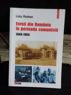 EVREII DIN ROMANIA IN PERIOADA COMUNISTA 1944-1965 - LIVIU ROTMAN