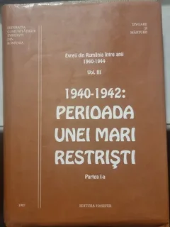 Evreii din Romania intre anii 1940-1944 Volmul III. 1940-1942: Perioada unei mari restristi. Partea I