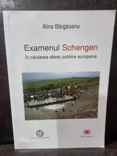 Examenul Schengen. In cautarea sferei publice europene - Alina Bargaoanu