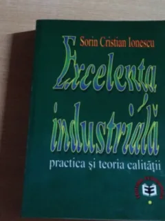 EXCELENTA INDUSTRIALA-PRACTICA SI TEORIA CALITATII-SORIN CRISTIAN IONESCU