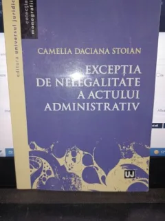 Exceptia de nelegalitate a actului administrativ - Camelia Daciana Stoian