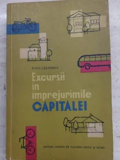 Excursii in imprejurimile capitalei - Raul Calinescu