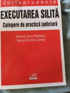 Executarea Silita , Culegere de Practica Judiciara - Simona Gina Pietreanu , Marcel Dumitru Gavris