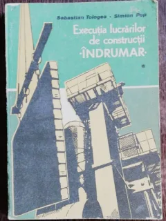 EXECUTIA LUCRARILOR DE CONSTRUCTII - INDRUMAR - SEBASTIAN TOLOGEA / SIMION POP