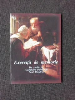 EXERCITII DE MEMORIE, DE VORBA CU ALEXANDRU PALEOLOGU, PAUL DIMITRIU
