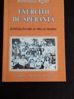 EXERCITII DE SPERANTA. ROMANIA IN CARE AS VREA SA TRAIESC