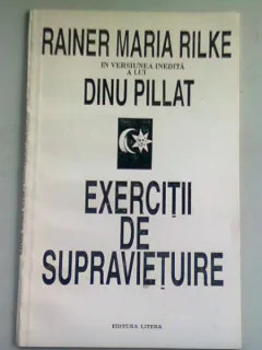 EXERCITII DE SUPRAVIETUIRE - RAINER MARIA RILKE IN VERSIUNEA INEDITA A LUI DINU PILLAT