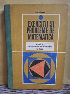 Exercitii si probleme de matematica , pentru concursurile de admitere in licee - Gr.Gheba