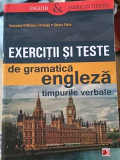 Exercitii si Teste de Gramatica Engleza , Timpurile Verbale - Georgiana Galateanu-Farnoaga , Debora Parks