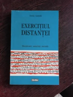 EXERCITIUL DISTANTEI, DISCURSURI, SOCIETATI, METODE - SORIN ANTOHI  (CU DEDICATIE PENTRU SORIN VIERU)
