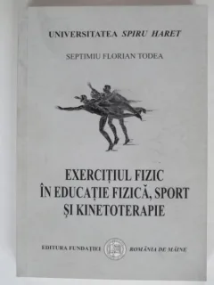 EXERCITIUL FIZIC IN EDUCATIE FIZICA, SPORT SI KINETOTERAPIA - SEPTIMIU FLORIAN TODEA