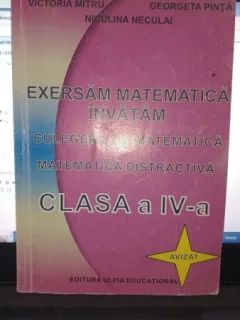 Exersam matematica invatam , culegere de matematica , clasa a IV-a - Victor Mitru , Georgeta Pinta , Niculina Neculai