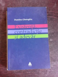 EXISTENTA, CONTRADICTIE SI ADEVAR - DUMITRU GHEORGHIU  (CU DEDICATIE PENTRU SORIN VIERU)