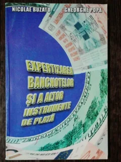 EXPERTIZAREA BANCNOTELOR SI A ALTOR INSTRUMENTE DE PLATA -NICOLAE BUZATU, GHEORGHE POPA