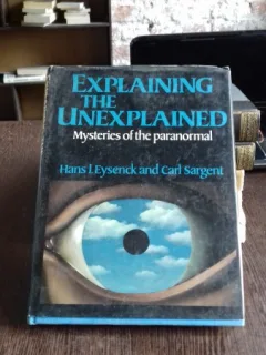 EXPLAINING THE UNEXPLAINED - HANS J. EYSENCK  (EXPLICAND INEXPLICABILUL)