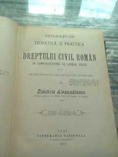 EXPLICAȚIUNE TEORETICĂ ȘI PRACTICĂ A DREPTULUI CIVIL ROMÂN ÎN COMPARAȚIE CU LEGILE VECHI de DIMITRIE ALEXANDRESCO, TOMUL AL SASELEA