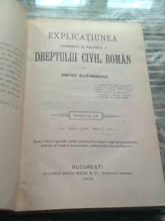EXPLICAȚIUNE TEORETICĂ ȘI PRACTICĂ A DREPTULUI CIVIL ROMÂN ÎN COMPARAȚIE CU LEGILE VECHI de DIMITRIE ALEXANDRESCO, TOMUL IX