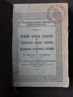 EXPLICAREA SFINTEI SCRIPTURI DOGMATICO-SECTOLOGIC. DESPRE SFANTA TRADITIE CU INTREBARILE TUTUROR SECTELOR SI RASPUNSUL CRESTINULUI ORTODOX - T. DRAGULESCU