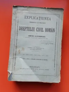 Explicatiunea teoretica si practica a dreptului civil roman - Dimitrie Alexandresco