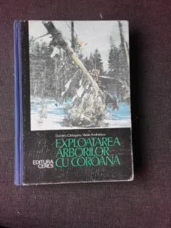 EXPLOATAREA ARBORILOR CU COROANA - DUMITRU CARLOGANU, VASILE ANDREESCU