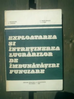 Exploatarea si intretinerea lucrarilor de imbunatatiri funciare - I. Magdalina, C. Cismaru, F. Maracineanu, T. E. Man