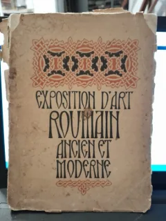 Exposition de l'art Roumain ancient et moderne, catalogue des Oeuvres exposees