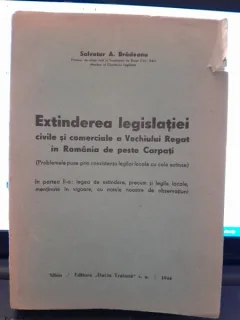 Extinderea legislatiei civile si comerciale a Vechiului Regat in Romania de peste Carpati - Salvator A. Bradeanu
