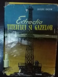 Extractia titeiului si gazelor,Grigore Ioachim