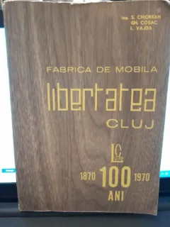 Fabrica de Mobila Libertatea Cluj 1870-1970. O suta ani