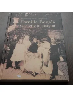 FAMILIA REGALA - O ISTORIE IN IMAGINI - CATALOG EXPOZITIE