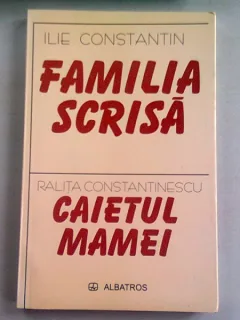 FAMILIA SCRISA - ILIE CONSTANTIN/CAIETUL MAMEI - RALITA CONSTANTINESCU