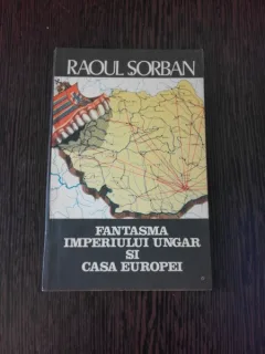 FANTASMA IMPERIULUI UNGAR SI CASA EUROPEI - RAOUL SORBAN