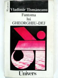 FANTOMA LUI GHEORGHIU DEJ - VLADIMIR TISMANEANU